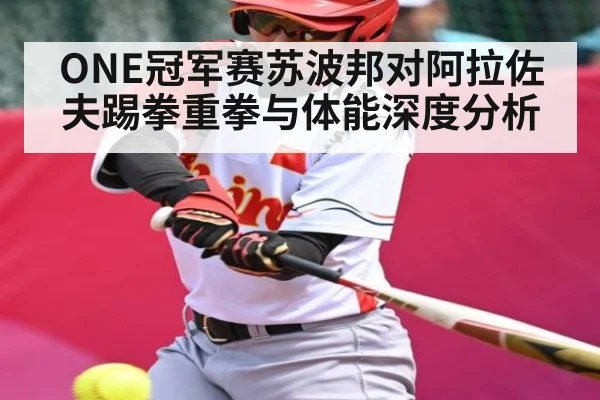 ONE冠军赛苏波邦对阿拉佐夫踢拳重拳与体能深度分析